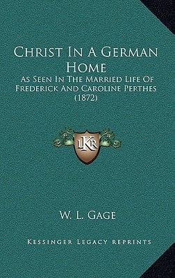 Christ In A German Home: As Seen In The Married Life Of Frederick And Caroline Perthes (1872)