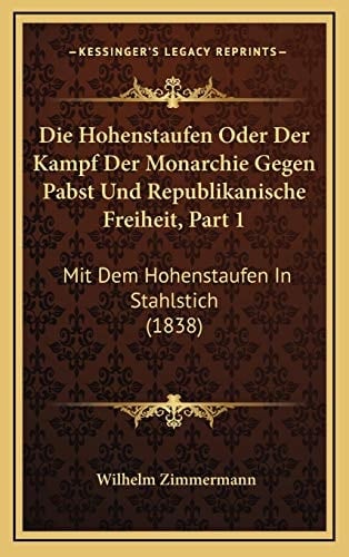 Die Hohenstaufen Oder Der Kampf Der Monarchie Gegen Pabst Und Republikanische Freiheit, Part 1: Mit Dem Hohenstaufen In Stahlstich (1838) (German Edition)