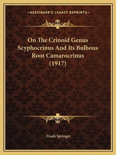 On The Crinoid Genus Scyphocrinus And Its Bulbous Root Camarocrinus (1917)