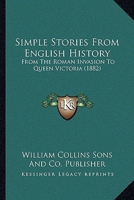 Simple Stories From English History: From The Roman Invasion To Queen Victoria (1882)