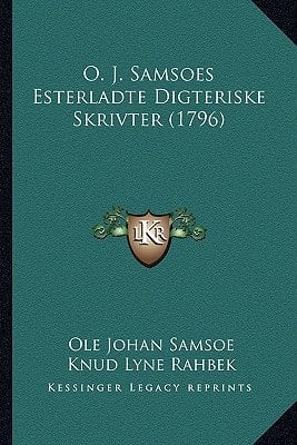 O. J. Samsoes Esterladte Digteriske Skrivter (1796) (Danish Edition)
