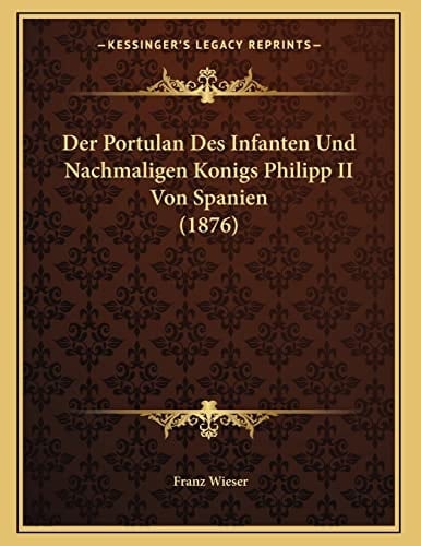 Der Portulan Des Infanten Und Nachmaligen Konigs Philipp II Von Spanien (1876) (German Edition)
