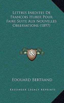 Lettres Inedites De Francois Huber Pour Faire Suite Aux Nouvelles Observations (1897) (French Edition)