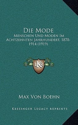 Die Mode: Menschen Und Moden Im Achtzehnten Jahrhundert, 1878-1914 (1919) (German Edition)