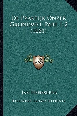 De Praktijk Onzer Grondwet, Part 1-2 (1881) (Dutch Edition)