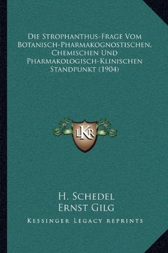Die Strophanthus-Frage Vom Botanisch-Pharmakognostischen, Chemischen Und Pharmakologisch-Klinischen Standpunkt (1904) (German Edition)