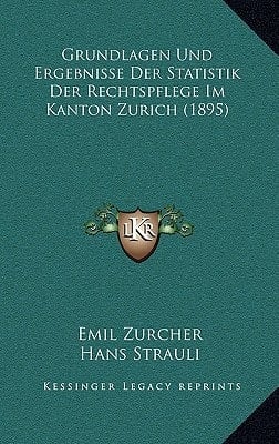 Grundlagen Und Ergebnisse Der Statistik Der Rechtspflege Im Kanton Zurich (1895) (German Edition)