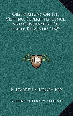 Observations On The Visiting, Superintendence, And Government Of Female Prisoners (1827)