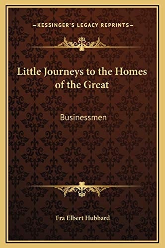 Little Journeys to the Homes of the Great: Businessmen