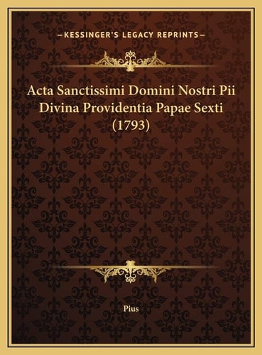 Acta Sanctissimi Domini Nostri Pii Divina Providentia Papae Sexti (1793) (Latin Edition)