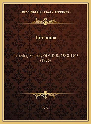 Threnodia: In Loving Memory Of G. D. B., 1840-1903 (1906)