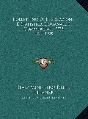 Bollettino Di Legislazione E Statistica Doganale E Commerciale, V25: 1908 (1908) (Italian Edition)