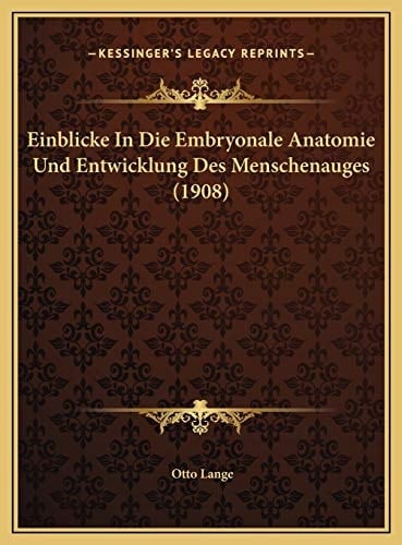 Einblicke In Die Embryonale Anatomie Und Entwicklung Des Menschenauges (1908) (German Edition)