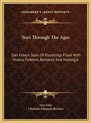 Toys Through The Ages: Dan Foley's Story Of Playthings Filled With History, Folklore, Romance And Nostalgia
