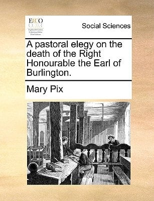 A pastoral elegy on the death of the Right Honourable the Earl of Burlington.