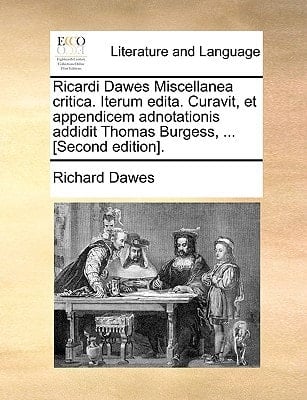 Ricardi Dawes Miscellanea critica. Iterum edita. Curavit, et appendicem adnotationis addidit Thomas Burgess, ... [Second edition]. (Latin Edition)