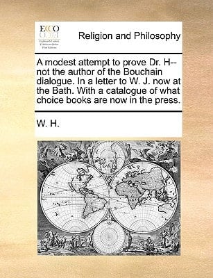A modest attempt to prove Dr. H-- not the author of the Bouchain dialogue. In a letter to W. J. now at the Bath. With a catalogue of what choice books are now in the press.
