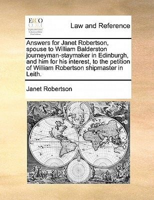 Answers for Janet Robertson, spouse to William Balderston journeyman-staymaker in Edinburgh, and him for his interest, to the petition of William Robertson shipmaster in Leith.