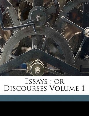 Essays: or Discourses Volume 1
