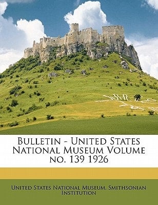 Bulletin - United States National Museum Volume no. 139 1926