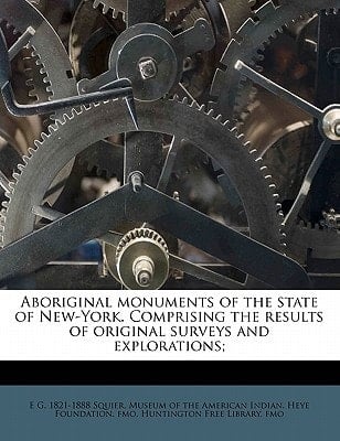 Aboriginal monuments of the state of New-York. Comprising the results of original surveys and explorations;