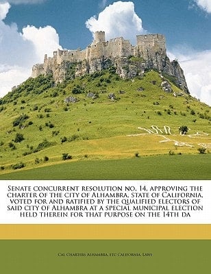 Senate concurrent resolution no. 14, approving the charter of the city of Alhambra, state of California, voted for and ratified by the qualified ... held therein for that purpose on the 14th da