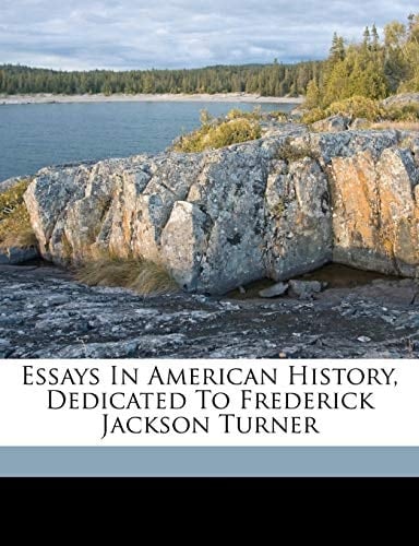 Essays in American History, Dedicated to Frederick Jackson Turner