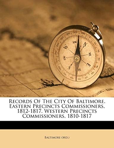 Records of the city of Baltimore. Eastern precincts commissioners, 1812-1817. Western precincts commissioners, 1810-1817