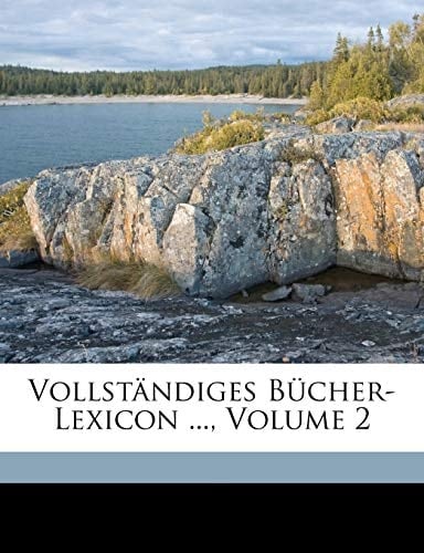 Vollständiges Bücher-Lexicon ..., Volume 2 (German Edition)