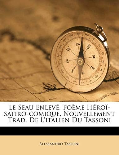 Le Seau Enlevé, Poème Héroï-satiro-comique, Nouvellement Trad. De L'italien Du Tassoni (French Edition)