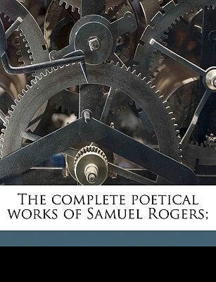 The complete poetical works of Samuel Rogers;