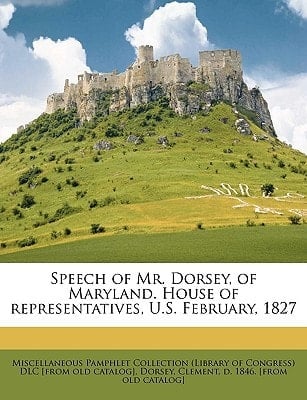 Speech of Mr. Dorsey, of Maryland. House of representatives, U.S. February, 1827