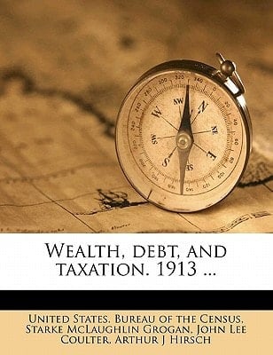 Wealth, debt, and taxation. 1913 ...