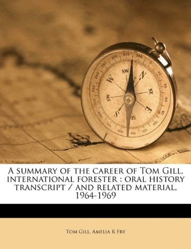 A summary of the career of Tom Gill, international forester: oral history transcript / and related material, 1964-1969