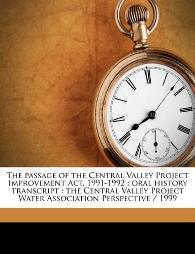 The passage of the Central Valley Project Improvement Act, 1991-1992: oral history transcript : the Central Valley Project Water Association Perspective / 1999