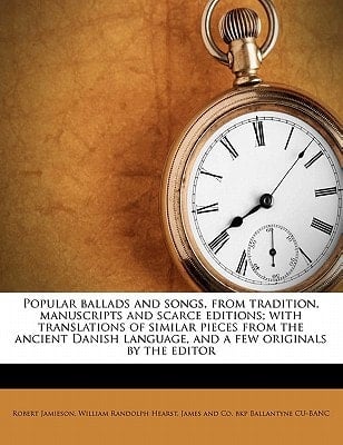 Popular ballads and songs, from tradition, manuscripts and scarce editions; with translations of similar pieces from the ancient Danish language, and a few originals by the editor Volume 1