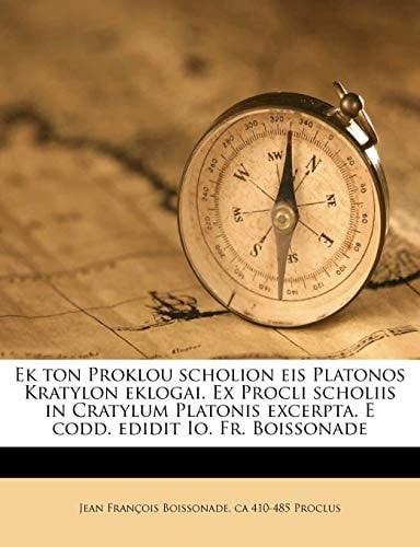 Ek Ton Proklou Scholion Eis Platonos Kratylon Eklogai. Ex Procli Scholiis in Cratylum Platonis Excerpta. E Codd. Edidit IO. Fr. Boissonade (English and Greek Edition)