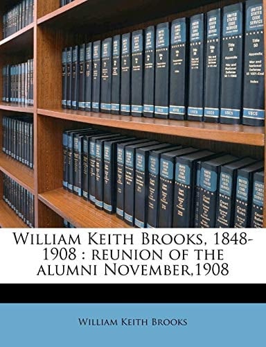 William Keith Brooks, 1848-1908: reunion of the alumni November,1908