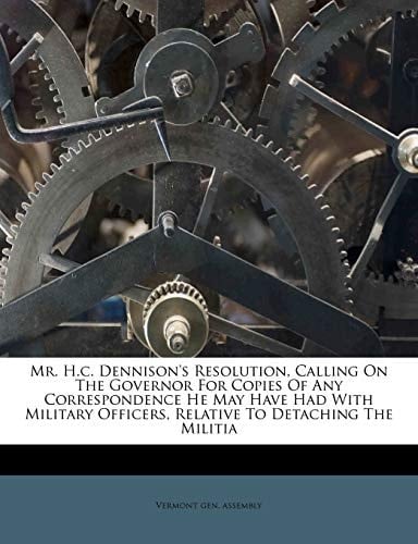 Mr. H.C. Dennison's Resolution, Calling on the Governor for Copies of Any Correspondence He May Have Had with Military Officers, Relative to Detaching the Militia