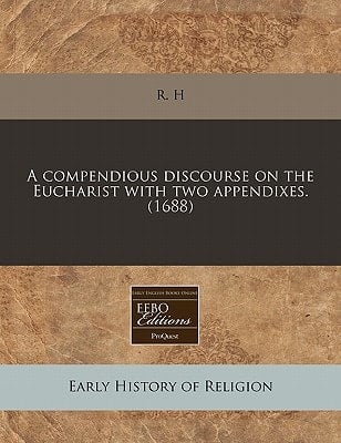 A compendious discourse on the Eucharist with two appendixes. (1688)