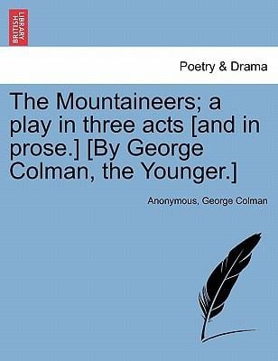 The Mountaineers A Play in Three Acts And in Prose By George Colman the Younger