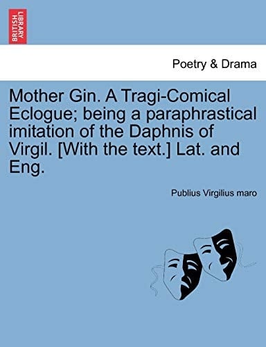 Mother Gin. A Tragi-Comical Eclogue; being a paraphrastical imitation of the Daphnis of Virgil. [With the text.] Lat. and Eng.