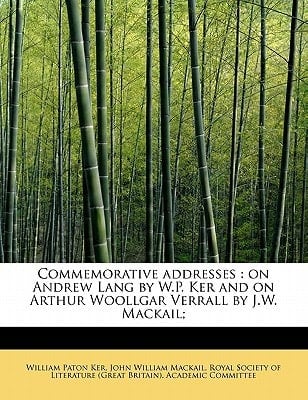 Commemorative addresses: on Andrew Lang by W.P. Ker and on Arthur Woollgar Verrall by J.W. Mackail;