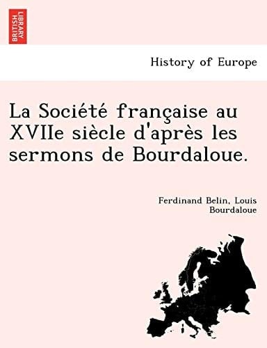 La Société française au XVIIe siècle d'après les sermons de Bourdaloue. (French Edition)