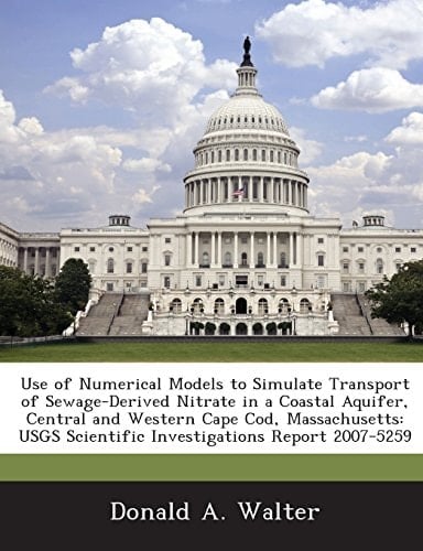 Use of Numerical Models to Simulate Transport of Sewage-Derived Nitrate in a Coastal Aquifer, Central and Western Cape Cod, Massachusetts: Usgs Scient