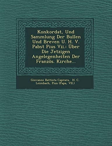 Konkordat, Und Sammlung Der Bullen Und Breven U. H. V. Pabst Pius Vii.: Über Die Jetzigen Angelegenheiten Der Französ. Kirche...