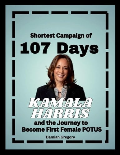 Shortest Campaign of 107 Days: Kamala Harris and the Journey to Become First Female POTUS
