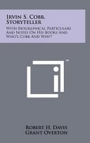 Irvin S. Cobb, Storyteller With Biographical Particulars and Notes on His Books and Who's Cobb and Why?