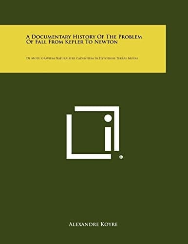 A Documentary History Of The Problem Of Fall From Kepler To Newton De Motu Gravium Naturaliter Cadentium In Hypothesi Terrae Motae
