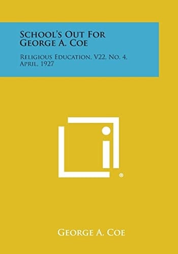 School's Out for George A. Coe Religious Education, V22, No. 4, April, 1927
